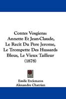 Contes Vosgiens: Annette Et Jean-Claude, Le Recit Du Pere Jerome, Le Trompette Des Hussards Bleus, Le Vieux Tailleur (1878) 1166047032 Book Cover