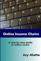 Online Income Choice: A step by step guide to successful online career 1478325100 Book Cover