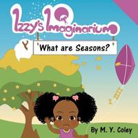 Izzy's Imaginarium: What are Seasons? 1983417629 Book Cover