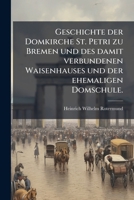 Geschichte der Domkirche St. Petri zu Bremen und des damit verbundenen Waisenhauses und der ehemaligen Domschule. 1246572370 Book Cover