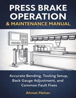 PRESS BRAKE OPERATION & MAINTENANCE MANUAL: Accurate Bending, Tooling Setup, Back Gauge Adjustment, and Common Fault Fixes B0GQ3BSHKZ Book Cover
