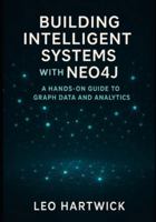 Building Intelligent Systems with Neo4j: A Hands-On Guide to Graph Data and Analytics B0G4GRQGY8 Book Cover