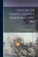History Of Talbot County, Maryland, 1661-1861; Volume 2 1015903142 Book Cover