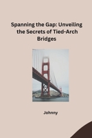 Spanning the Gap: Unveiling the Secrets of Tied-Arch Bridges 3384241088 Book Cover
