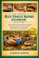 THE COMPLETE BLUE-TONGUE SKINKS HANDBOOK FOR BEGINNERS: A Step-by-Step Guide to Blue-Tongue Skink Species, Natural History, Enclosure Setup, ... Problems, and Responsible Long-Term Care B0GP6TG79Y Book Cover