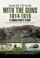 With the Guns 1914 - 1918: A Subaltern's Story 1473860652 Book Cover