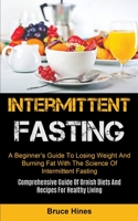 Intermittent Fasting: A Beginner's Guide To Losing Weight And Burning Fat With The Science Of Intermittent Fasting (Comprehensive Guide Of Ornish Diets And Recipes For Healthy Living) 1990061842 Book Cover