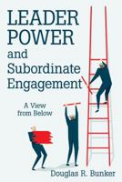 Leader Power and Subordinate Engagement: A View from Below 1480860611 Book Cover