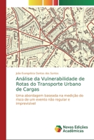 Análise da Vulnerabilidade de Rotas do Transporte Urbano de Cargas: Uma abordagem baseada na medição do risco de um evento não regular e imprevisível 6139722438 Book Cover