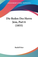 Die Reden Des Herrn Jesu, Part 6 (1855) 1166795055 Book Cover