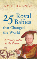 25 Royal Babies that Changed the World: A History, 1066 to the Present 1445646498 Book Cover