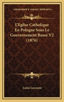L'Eglise Catholique En Pologne Sous Le Gouvernement Russe V2 (1876) 1166801691 Book Cover