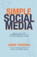 Simple Social Media: Build your brand with the PAGER method and have a presence without the pressure B0FD514896 Book Cover