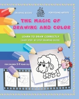 THE MAGIC OF DRAWING AND COLOR FOR YOUNG ARTISTS: LEARN TO DRAW CORRECTLY (EASY STEP-BY-STEP DRAWING GUIDE) B0CNG8FM7P Book Cover