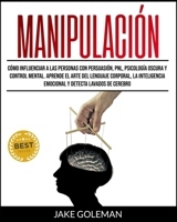 Manipulaci�n: C�mo influenciar a las personas con persuasi�n, PNL, psicolog�a oscura y control mental. Aprende el arte del lenguaje corporal, la hipnosis, la inteligencia emocional y detecta lavados d 1801257361 Book Cover