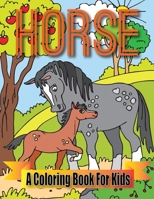 Horse A Coloring Book For Kids: 50 Amazing Coloring Images Of Cute Magical Horses B08VYLP3NV Book Cover