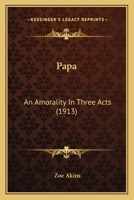 Papa: An Amorality In Three Acts 0548589933 Book Cover
