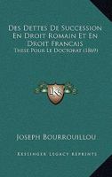 Des Dettes De Succession En Droit Romain Et En Droit Francais: These Pour Le Doctorat (1869) 1161052879 Book Cover