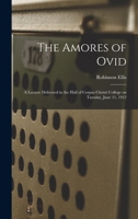The Amores of Ovid: a Lecture Delivered in the Hall of Corpus Christi College on Tuesday, June 11, 1912 1015250769 Book Cover