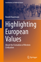 Highlighting European Values: About the Formation of Western Civilization (Contributions to Political Science) 3031986229 Book Cover