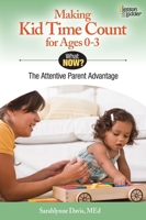 Making Kid Time Count for Ages 0-3: The Attentaive Parent Advantage 0984865780 Book Cover