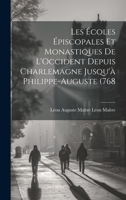 Les Écoles Épiscopales et Monastiques de L'Occident Depuis Charlemagne Jusqu'à Philippe-Auguste (768 1022008269 Book Cover