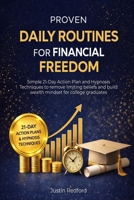 PROVEN DAILY ROUTINES FOR FINANCIAL FREEDOM: SIMPLE 21-DAY ACTION PLANS AND HYPNOSIS TECHNIQUES TO REMOVE LIMITING BELIEFS AND BUILD WEALTH MINDSET FOR COLLEGE GRADUATES B0GWM6FH3V Book Cover