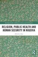 Religion, Public Health and Human Security in Nigeria 1032365226 Book Cover