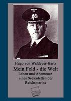 Mein Feld-Die Welt!: Leben Und Abenteuer Eines Seekadetten Der Reichsmarine (Classic Reprint) 1179144724 Book Cover