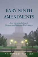 Baby Ninth Amendments: How Americans Embraced Unenumerated Rights and Why It Matters 0472056158 Book Cover