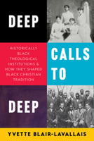 Deep Calls to Deep: Historically Black Theological Institutions and How They Shaped Black Christian Tradition B0GQNBHG8N Book Cover