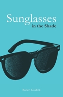 Sunglasses in the Shade: Poetry About Love, Mental Health, and Healing — A Journey Through the Heart and Mind (Robert Goldink Poetry) B0F6LZ44B8 Book Cover
