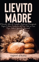 Lievito Madre. Il Grande Libro di Consigli e Ricette per Principianti. Scopri l'Antica Tradizione del Pane Fatto in Casa, Pizza, Dolci e Specialità Regionali. 191414032X Book Cover