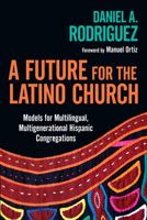 A Future for the Latino Church: Models for Multilingual, Multigenerational Hispanic Congregations 0830839305 Book Cover