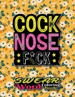 Cock Nose Fuck Down: Swear Word Coloring Book for Adults of All Ages, Color Of Your Mood Happy, 50 Single Sided Color Pages for Stress Relief, Relaxation And Spending Your Gloomy Time. B08WZBYYZM Book Cover