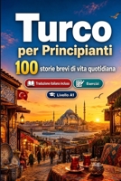 Il turco per Principianti A1: 100 storie brevi di vita quotidiana: Migliora la comprensione e l'espressione scritta con semplici situazioni bilingue della vita quotidiana (Italian Edition) B0H7XPVHR6 Book Cover