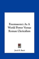 Freemasonry As A World Power Versus Roman Clericalism 1162912790 Book Cover