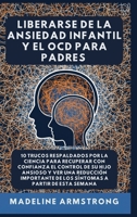 Liberarse De La Ansiedad Infantil Y El OCD Para Padres: 10 Trucos Respaldados por la Ciencia para Recuperar con Confianza el Control de Su Hijo ... A Partir de Esta Semana (Spanish Edition) B0GPHZXK1M Book Cover