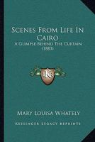 Scenes From Life In Cairo: A Glimpse Behind The Curtain 1241496951 Book Cover