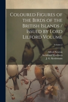 Coloured Figures of the Birds of the British Islands / Issued by Lord Lilford Volume; Volume 2 1022613650 Book Cover