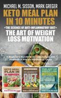 Keto Meal Plan in 10 Minutes + The Science of Anti-Inflammatory Diet + The Art of Weight Loss Motivation: A Beginner's Bundle to Activate Ketosis, Eat Healthier & Win the Psychology Game 1646154452 Book Cover