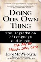 Doing Our Own Thing: The Degradation of Language and Music and Why We Should, Like, Care 1592400167 Book Cover