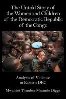 The Untold Story of the Women and Children of the Democratic Republic of the Congo: Analysis of Violence in Eastern Drc 1622120396 Book Cover