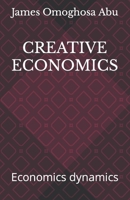 CREATIVE ECONOMICS: Economics dynamics B0B92CFB1J Book Cover