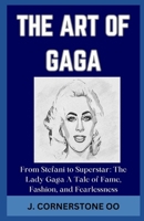 THE ART OF GAGA: “From Stefani to Superstar: The Lady Gaga A Tale of Fame, Fashion, and Fearlessness” B0CQF7R6QW Book Cover