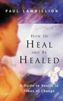 How To Heal And Be Healed: A Guide To Health In Times Of Change 0717134156 Book Cover