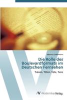 Die Rolle des Boulevardformats im Deutschen Fernsehen: Tränen, Titten, Tote, Tiere 363943482X Book Cover