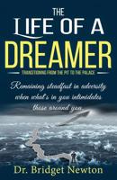 The Life of a Dreamer: Transitioning from the Pit to the Palace. Remaining steadfast in adversity when what's in you intimidates those around you 1073564894 Book Cover