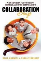 Collaboration Soup: A Six-Step Recipe For Co-Creative Meetings and Other Conversations 1449907679 Book Cover