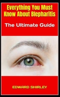 Everything You Must Know About Blepharitis: The Ultimate Guide B0BFV6D3NC Book Cover